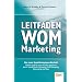Leitfaden WOM-Marketing: Online & offline neue Kunden gewinnen durch Empfehlungsmarketing, Viral Marketing, Social Media Marketing, Advocating und Buzz