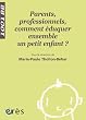 Parents, professionnels, comment �duquer ensemble un petit enfant ?