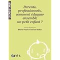 Parents, professionnels, comment �duquer ensemble un petit enfant ?