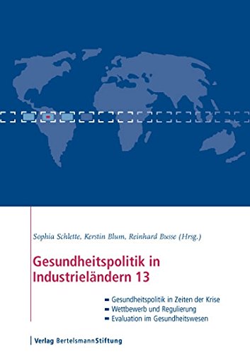 Gesundheitspolitik in Industrieländern 13: Im Blickpunkt: Gesundheitspolitik in Zeiten der Krise, Wettbewerb und Regulierung, Evaluation im Gesundheitswesen (German Edition)