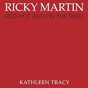 Ricky Martin: Red-Hot and on the Rise! | [Kathleen Tracy]