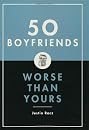 50 Boyfriends Worse Than Yours