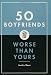 50 Boyfriends Worse Than Yours 50 Boyfriends Worse Than Yours