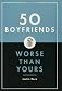 50 Boyfriends Worse Than Yours