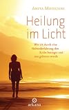 Produkt-Bild: Heilung im  Licht: Wie ich durch eine Nahtoderfahrung den Krebs besiegte und neu geboren wurde