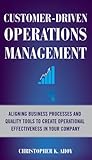 Customer-Driven Operations Management: Aligning Business Processes and Quality Tools to Create Operational Effectiveness in Your Company