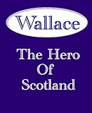 Wallace The Hero of Scotland