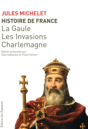 Histoire de France : Tome 1, La Gaule, les Invasions, Charlemagne