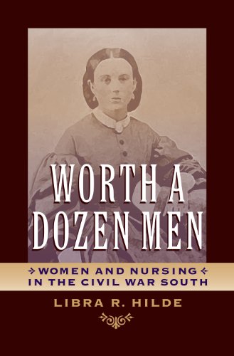 Worth a Dozen Men: Women and Nursing in the Civil War South (A Nation Divided: Studies in the Civil War Era)