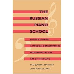 The Russian Piano School: Russian Pianists & Moscow Conservatoire Professors on the Art of the Piano