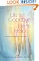 Life Is Goodbye Life Is Hello: Grieving Well Through All Kinds Of Loss