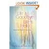 Life Is Goodbye Life Is Hello: Grieving Well Through All Kinds Of Loss
