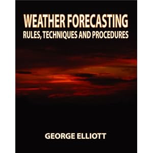 Weather Forecasting: Rules, Techniques and Procedures by George Elliot