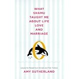 What Shamu Taught Me About Life, Love, and Marriage: Lessons for People from Animals and Their Trainers