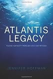 The Atlantis Legacy: Taking Humanity Through 2012 and Beyond The Atlantis Legacy: Taking Humanity Through 2012 and Beyond