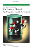 Future of Glycerol: New Usages for a Versatile Raw Material (RSC Green Chemistry Series)