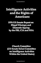 Intelligence Activities and the Rights of Americans: 1976 Us Senate Report on Illegal Wiretaps and Domestic Spying by the FBI, CIA and Nsa