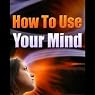 How to Use Your Mind
