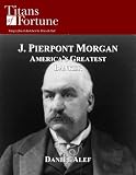 J. Pierpont Morgan: America's Greatest Banker (Titans of Fortune)