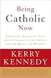 Being Catholic Now: Prominent Americans Talk About Change in the Church and the Quest for Meaning