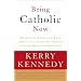 Being Catholic Now: Prominent Americans Talk About Change in the Church and the Quest for Meaning