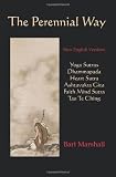 The Perennial Way: New English Versions of Yoga Sutras, Dhammapada, Heart Sutra, Ashtavakra Gita, Faith Mind Sutra, and Tao Te Ching