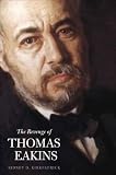 The Revenge of Thomas Eakins (Henry Mcbride Series in Modernism and Modernity)
