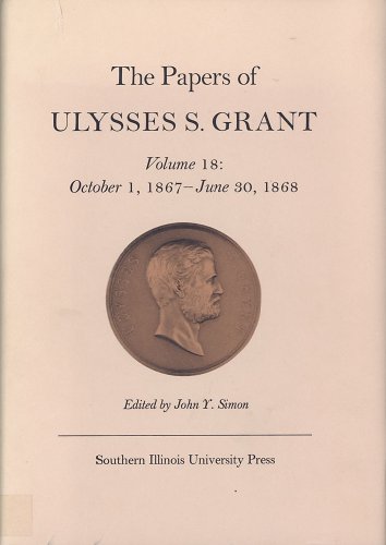 The Papers of Ulysses S. Grant, Volume 18: October 1, 1867 - June 30, 1868