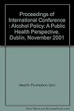 Proceedings of International Conference : Alcohol policy : a public health perspective, Dublin, November 2001