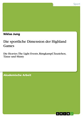 Die sportliche Dimension der Highland Games: Die Heavies. The Light Events, Rimgkampf, Tauziehen, Tänze und Shinty (German Edition)