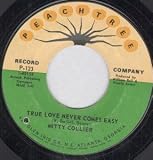 TRUE LOVE NEVER COMES EASY 7 INCH (7" VINYL 45) US PEACHTREE 0