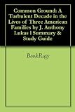 41khAs3T2tL. SL160  Common Ground: A Turbulent Decade in the Lives of Three American Families by J. Anthony Lukas l Summary & Study Guide Reviews