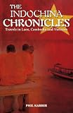 The Indochina Chronicles: Travels in Laos, Cambodia and Vietnam