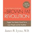 The Brown Fat Revolution: Trigger Your Body's Good Fat To Lose Weight And Be Healthier
