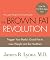 The Brown Fat Revolution: Trigger Your Body's Good Fat to Lose Weight and Be Healthier