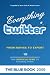 Everything twitter - From Novice To Expert: The Unofficial Guide to Everything Twitter - THE BLUE BOOK