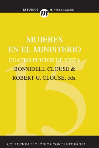 Mujeres en el ministerio: Cuatro puntos de vista (Coleccion Teologica Contemporanea) (Spanish Edition)
