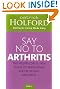 Say no to arthritis: the proven drug free guide to preventing and relieving arthritis