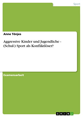 Aggressive Kinder und Jugendliche - (Schul-) Sport als Konfliktlöser? (German Edition)