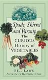 Spade, skirret and parsnip : the curious history of vegetables