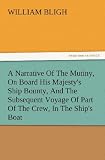 A Narrative Of The Mutiny, On Board His Majesty s Ship Bounty, And The Subsequent Voyage Of Part Of The Crew, In The Ship s Boat