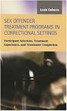 Sex Offender Treatment Programs in Correctional Settings: Participant Selection, Treatment Experience, and Treatment Completion (Criminal Justice)