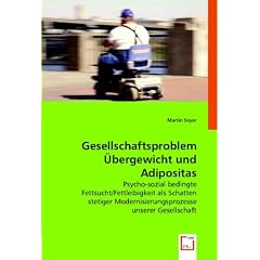 Gesellschaftsproblem �bergewicht und Adipositas: Psycho-sozial bedingte Fettsucht/Fettleibigkeit als Schatten stetiger Modernisierungsprozesse unserer Gesellschaft
