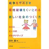 戦争をやめさせ環境破壊をくいとめる新しい社会のつくり方―エコとピースのオルタナティブ
