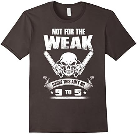 Men's Not for the WEAK, cause this aint no 9 to 5, logger T-Shirt Medium Asphalt