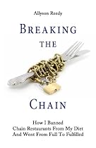 Click to Download Free Kindle Book -> Breaking the Chain: How I Banned Chain Restaurants From My Diet And Went From Full To Fulfilled