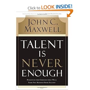 Talent Is Never Enough - John C. Maxwell