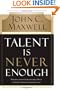 Talent Is Never Enough: Discover the Choices That Will Take You Beyond Your Talent