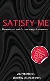 Satisfy me : a collection of twenty erotic stories