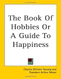 The Book Of Hobbies Or A Guide To Happiness